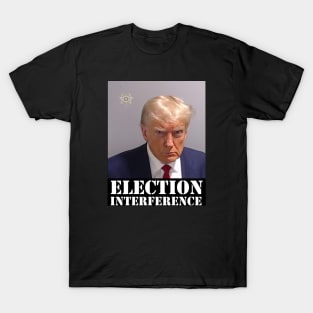 TRUMP MUGSHOT ELECTION INTERFERENCE T-Shirt